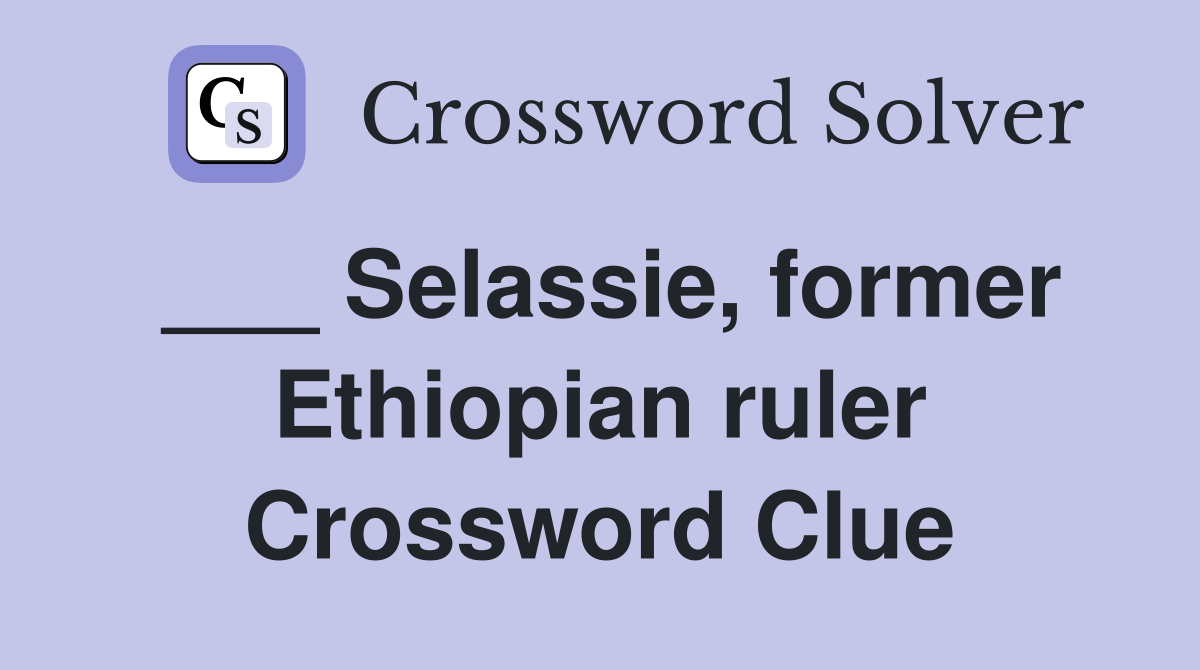 ___ Selassie, former Ethiopian ruler Crossword Clue