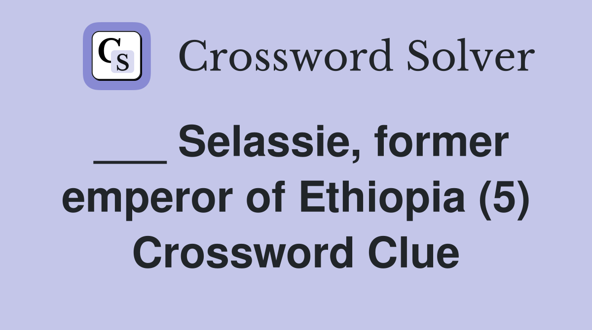 ___ Selassie, former emperor of Ethiopia (5) Crossword Clue