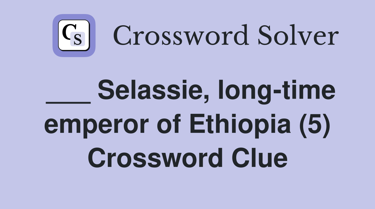 ___ Selassie, long-time emperor of Ethiopia (5) Crossword Clue