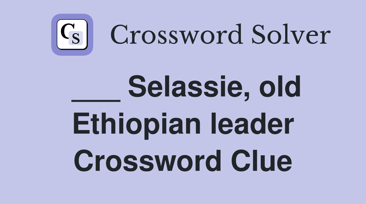 ___ Selassie, old Ethiopian leader Crossword Clue