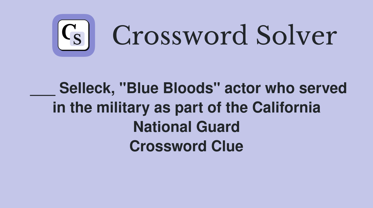 ___ Selleck, "Blue Bloods" actor who served in the military as part of the California National Guard Crossword Clue