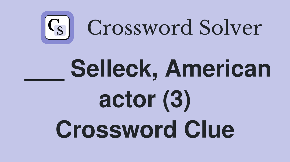 ___ Selleck, American actor (3) Crossword Clue