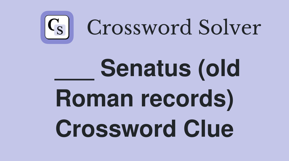 ___ Senatus (old Roman records) Crossword Clue