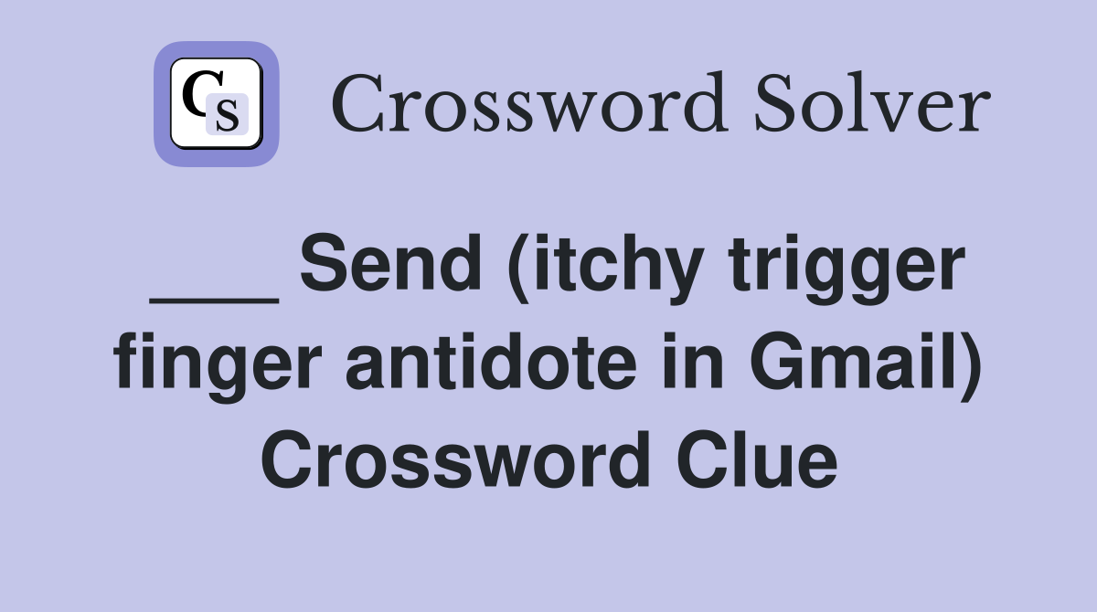 ___ Send (itchy trigger finger antidote in Gmail) Crossword Clue