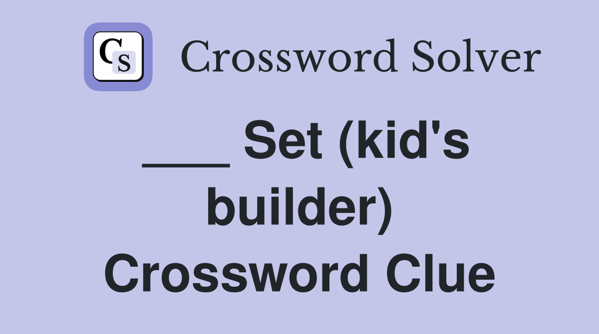 ___ Set (kid's builder) Crossword Clue