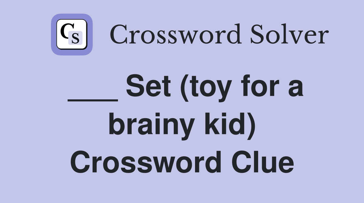 ___ Set (toy for a brainy kid) Crossword Clue