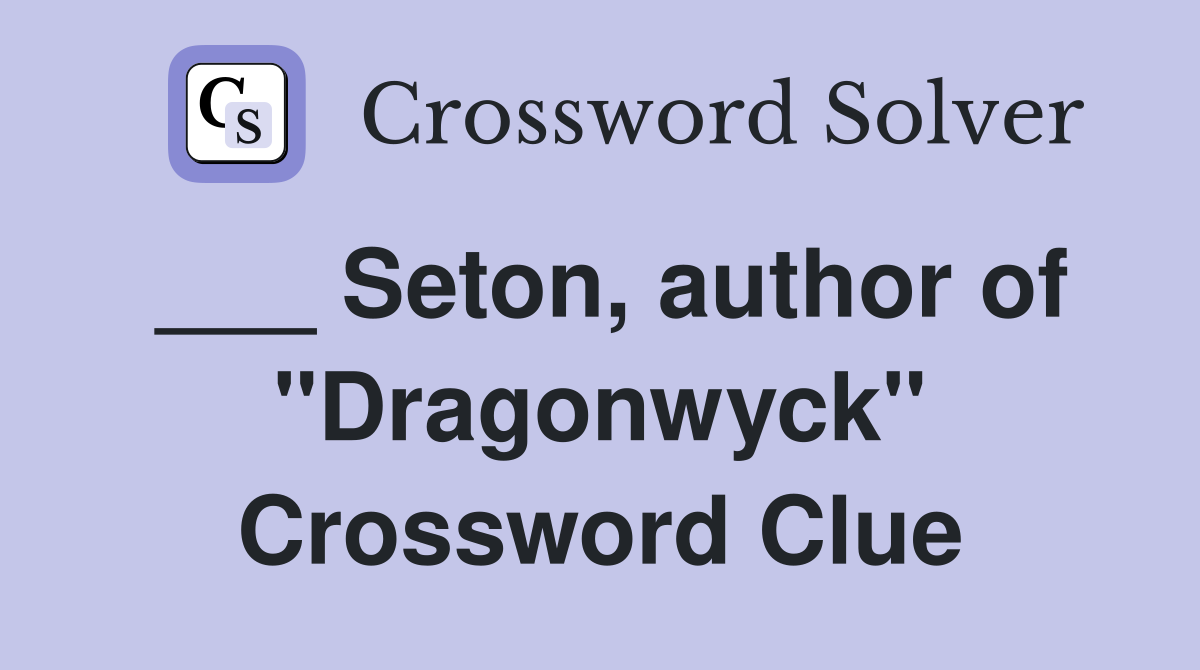 ___ Seton, author of "Dragonwyck" Crossword Clue