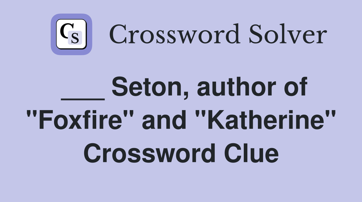 ___ Seton, author of "Foxfire" and "Katherine" Crossword Clue