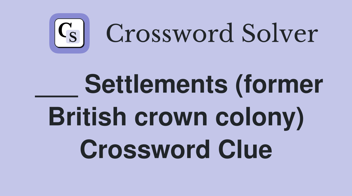 ___ Settlements (former British crown colony) Crossword Clue