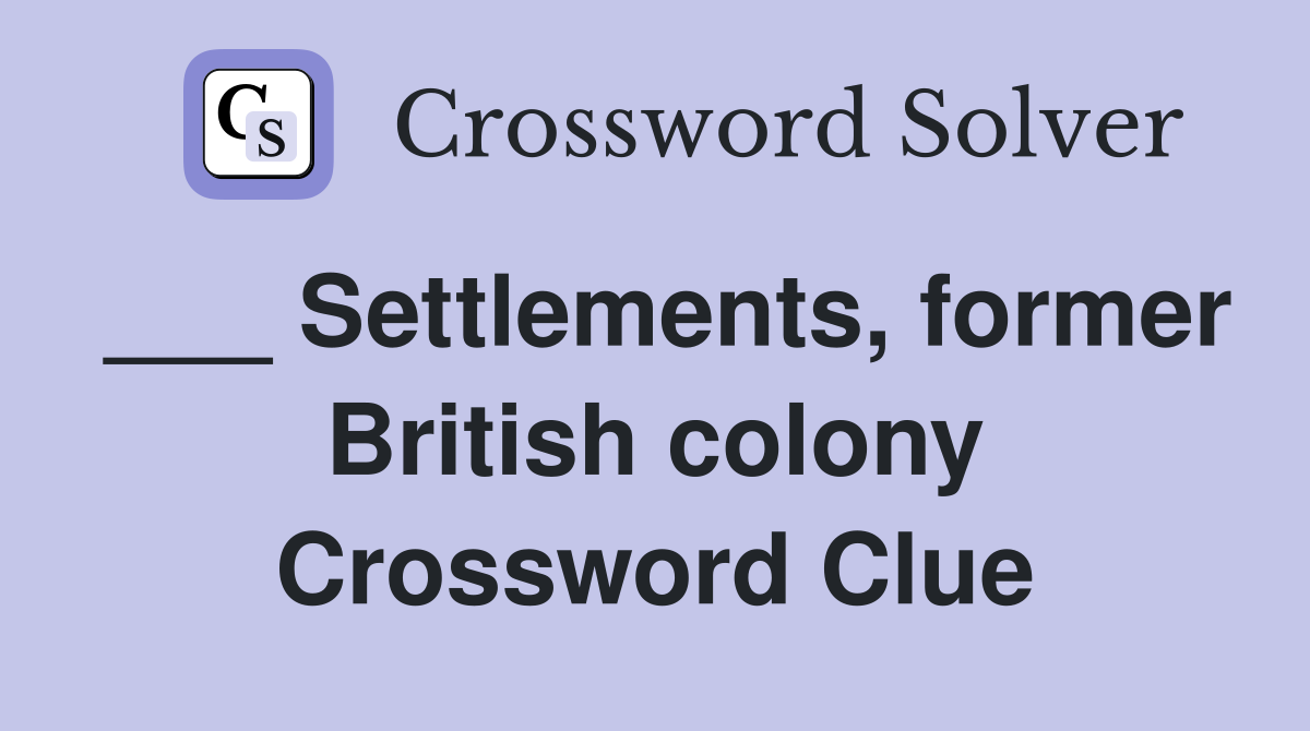 ___ Settlements, former British colony Crossword Clue