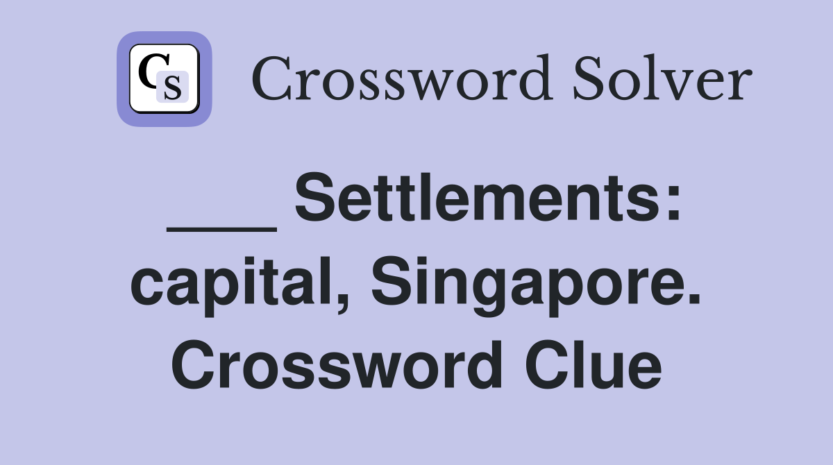 ___ Settlements: capital, Singapore. Crossword Clue