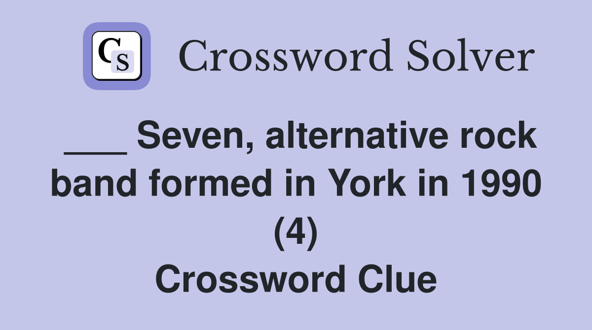 ___ Seven, alternative rock band formed in York in 1990 (4) Crossword Clue