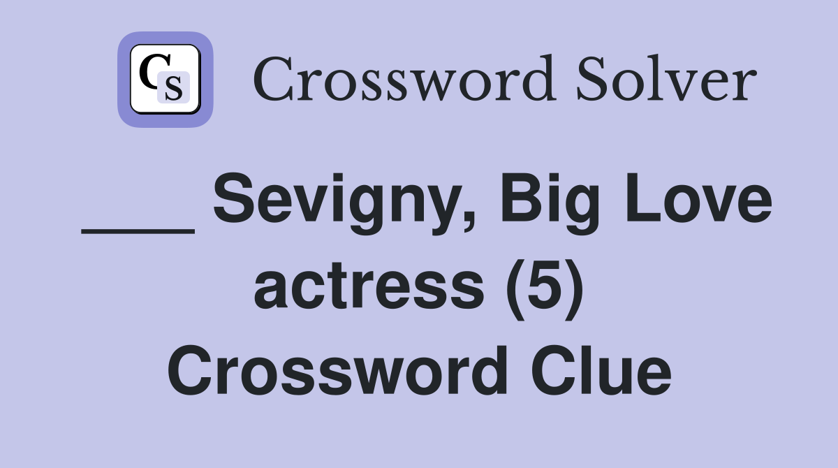 ___ Sevigny, Big Love actress (5) Crossword Clue