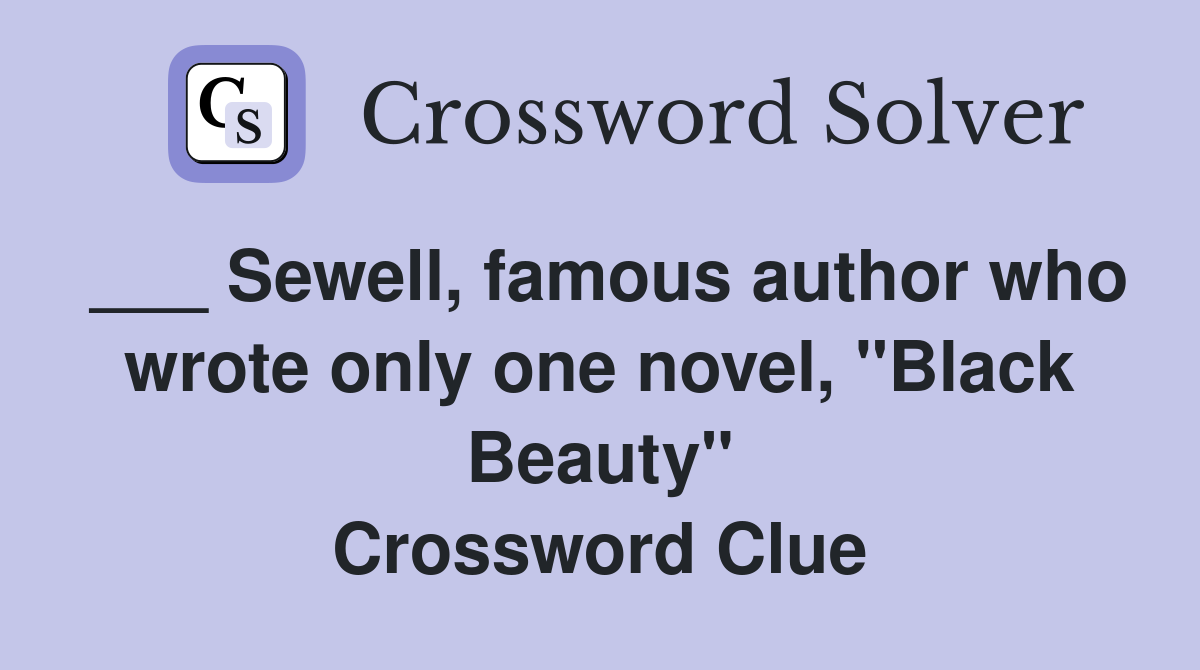 ___ Sewell, famous author who wrote only one novel, "Black Beauty" Crossword Clue