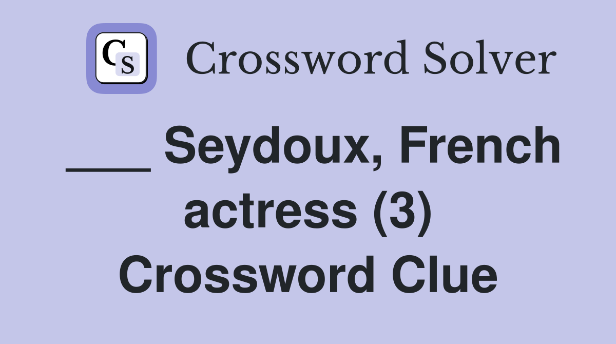 ___ Seydoux, French actress (3) Crossword Clue