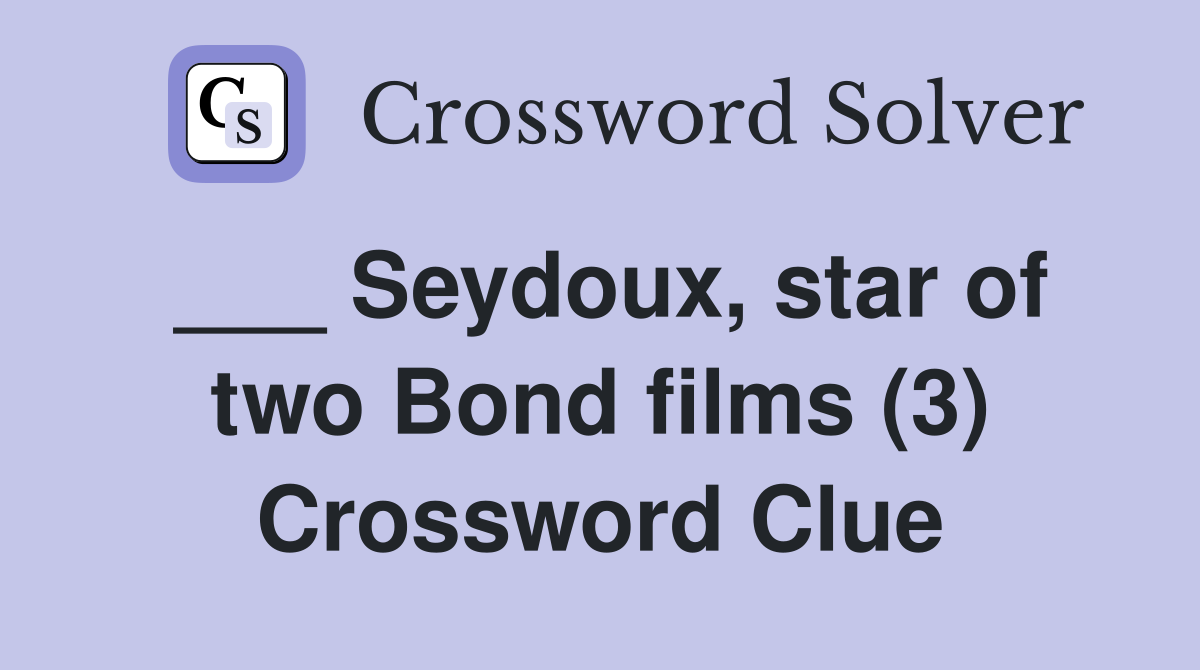 ___ Seydoux, star of two Bond films (3) Crossword Clue