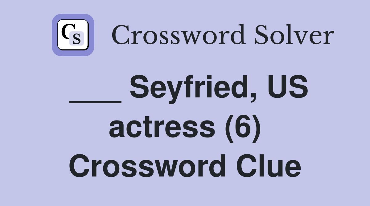 ___ Seyfried, US actress (6) Crossword Clue
