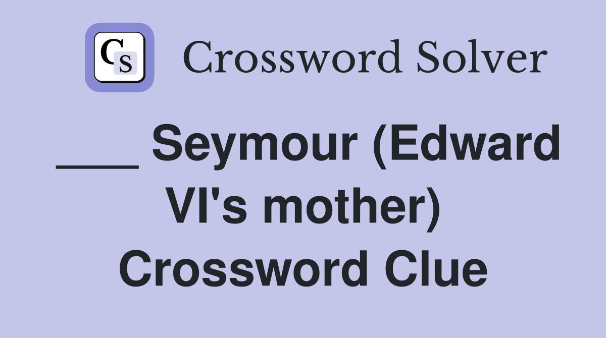 ___ Seymour (Edward VI's mother) Crossword Clue