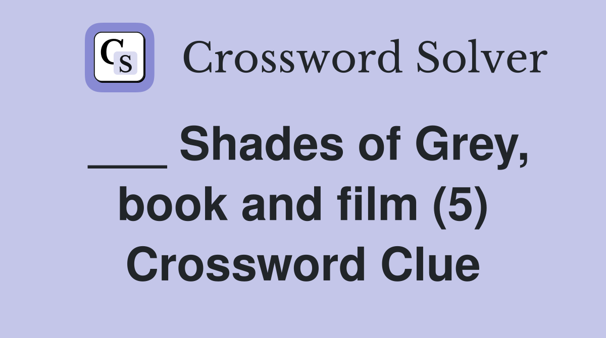 ___ Shades of Grey, book and film (5) Crossword Clue