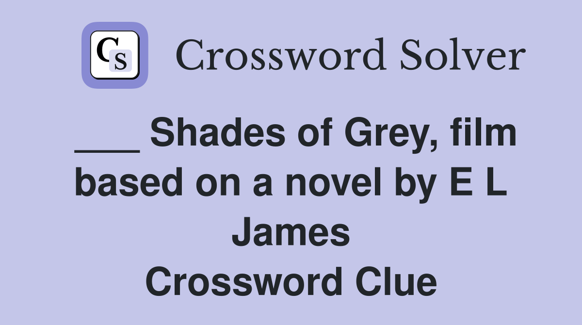 ___ Shades of Grey, film based on a novel by E L James Crossword Clue