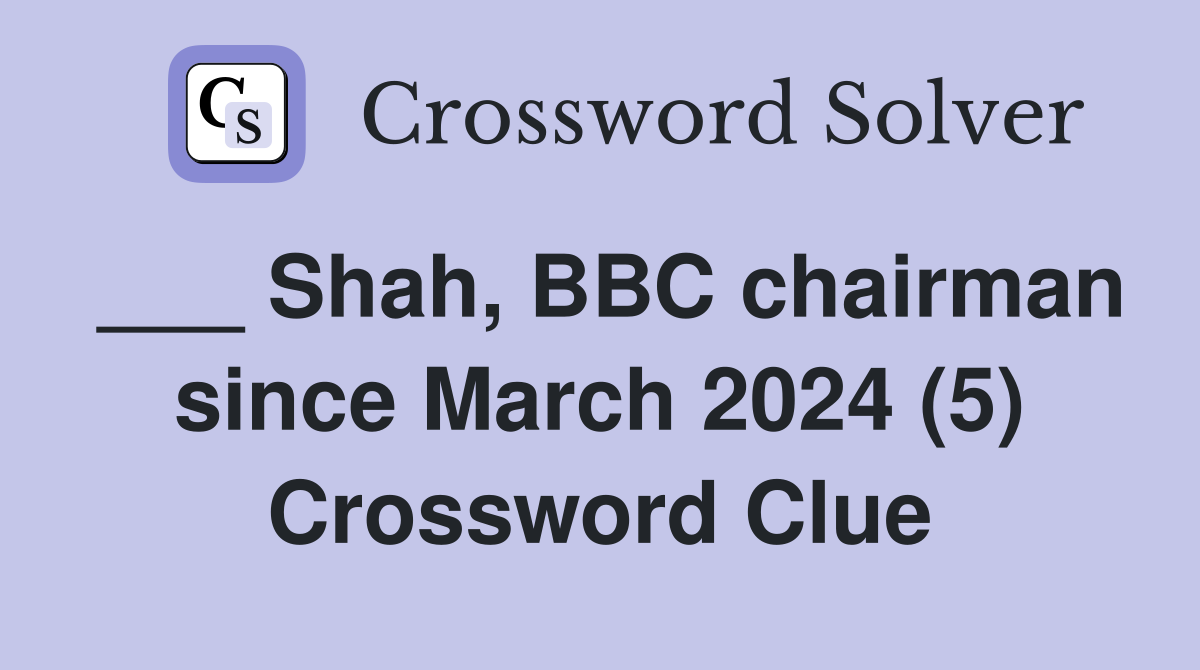 ___ Shah, BBC chairman since March 2024 (5) Crossword Clue