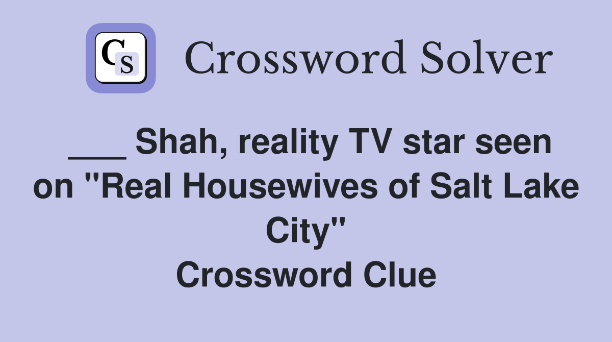 ___ Shah, reality TV star seen on "Real Housewives of Salt Lake City" Crossword Clue