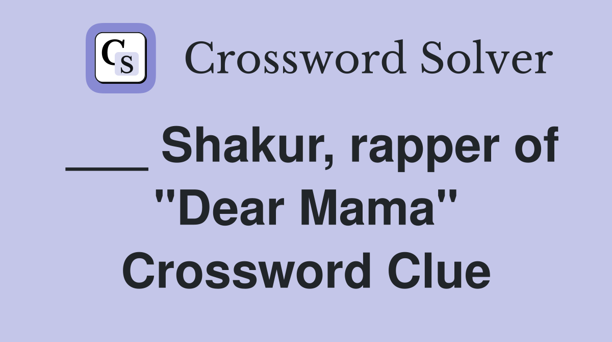 ___ Shakur, rapper of "Dear Mama" Crossword Clue