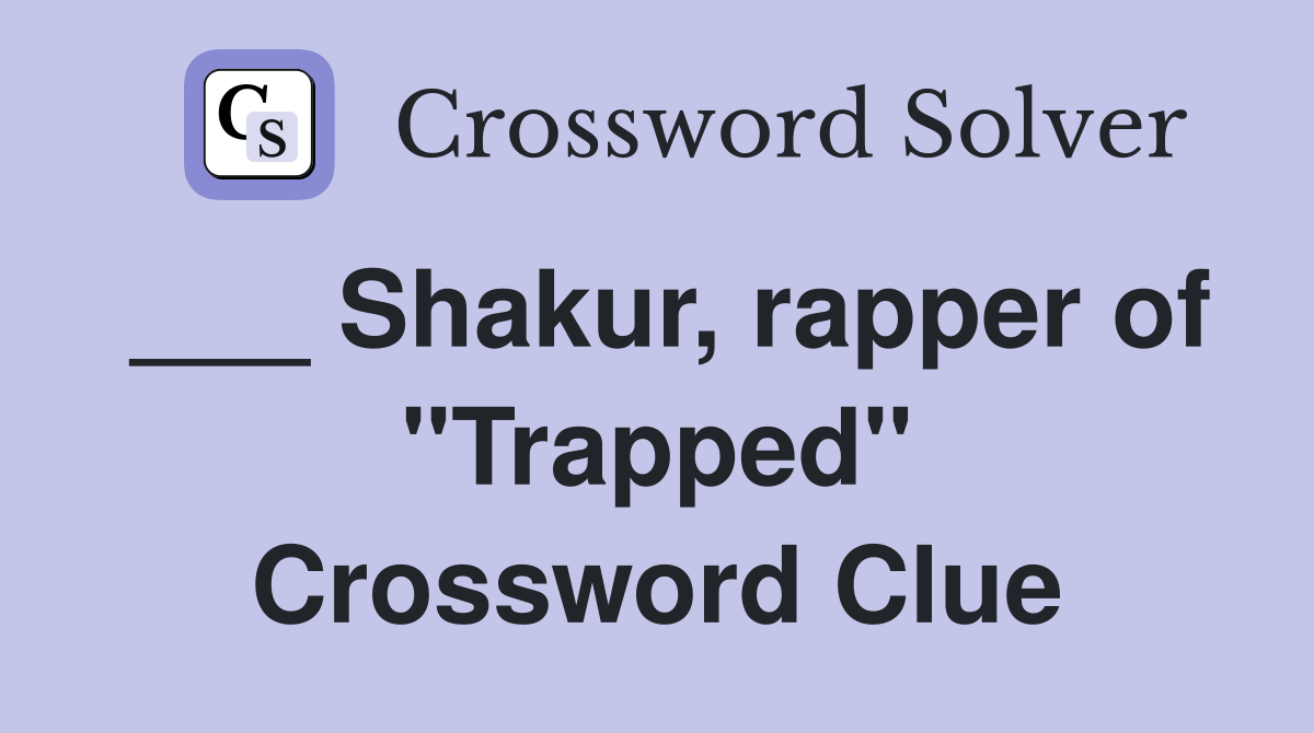 ___ Shakur, rapper of "Trapped" Crossword Clue