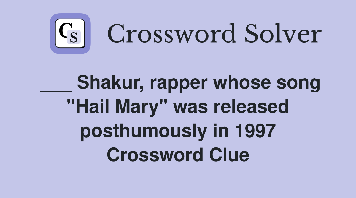 ___ Shakur, rapper whose song "Hail Mary" was released posthumously in 1997 Crossword Clue