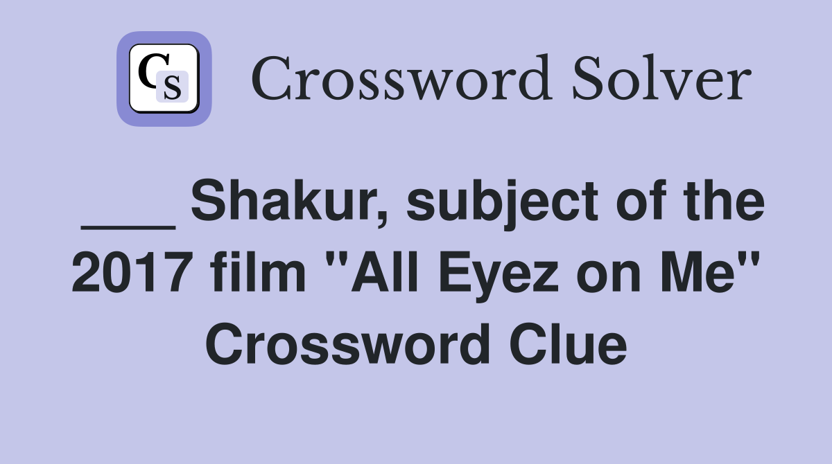 ___ Shakur, subject of the 2017 film "All Eyez on Me" Crossword Clue