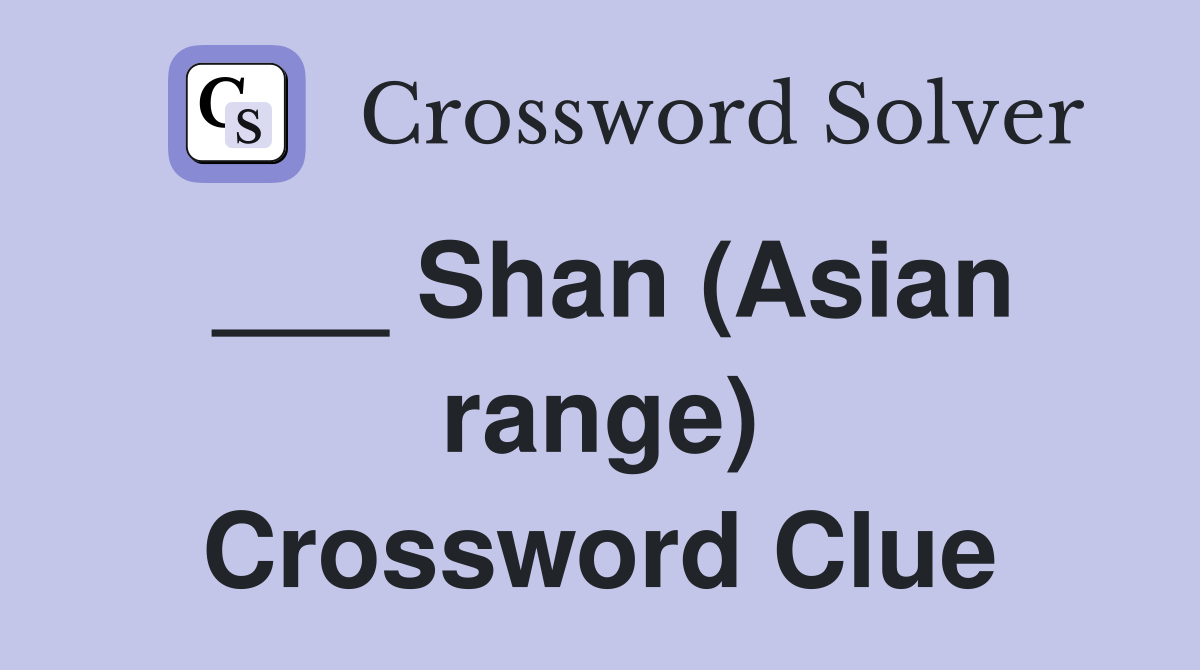 ___ Shan (Asian range) Crossword Clue