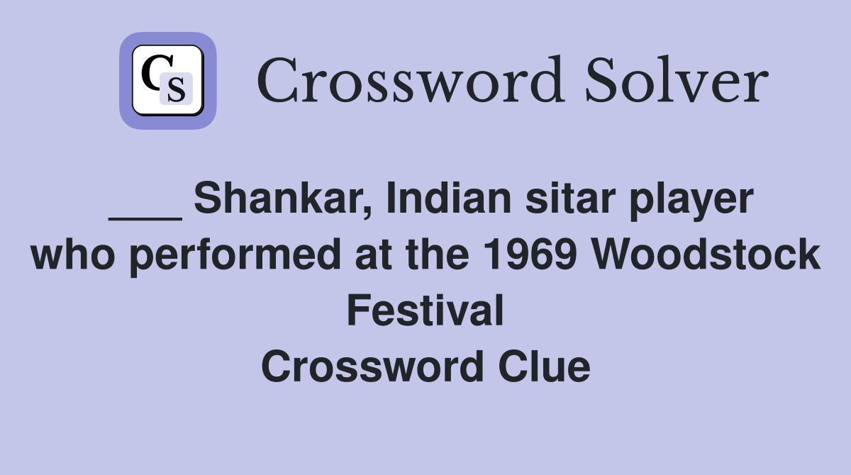 ___ Shankar, Indian sitar player who performed at the 1969 Woodstock Festival Crossword Clue
