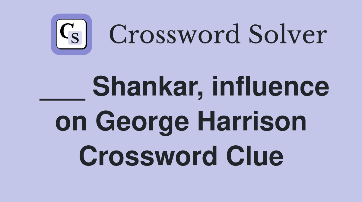 ___ Shankar, influence on George Harrison Crossword Clue