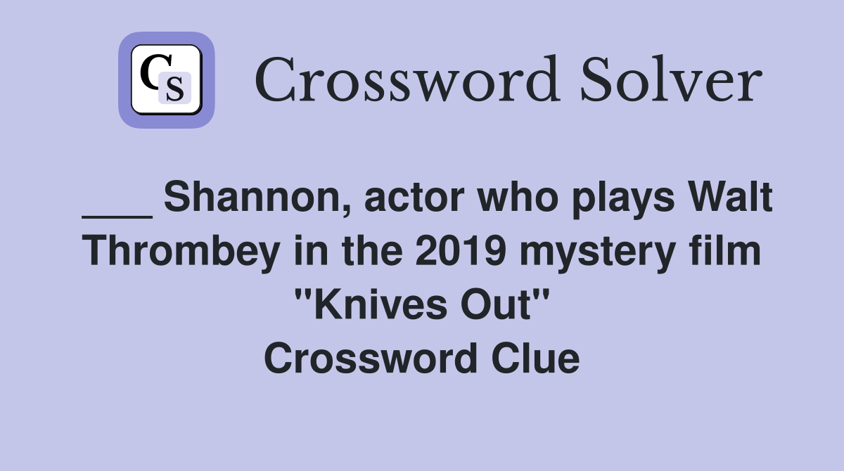 ___ Shannon, actor who plays Walt Thrombey in the 2019 mystery film "Knives Out" Crossword Clue