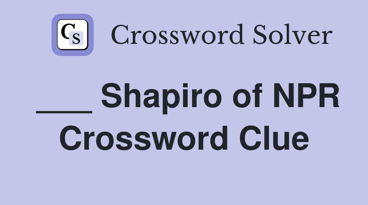 ___ Shapiro of NPR Crossword Clue