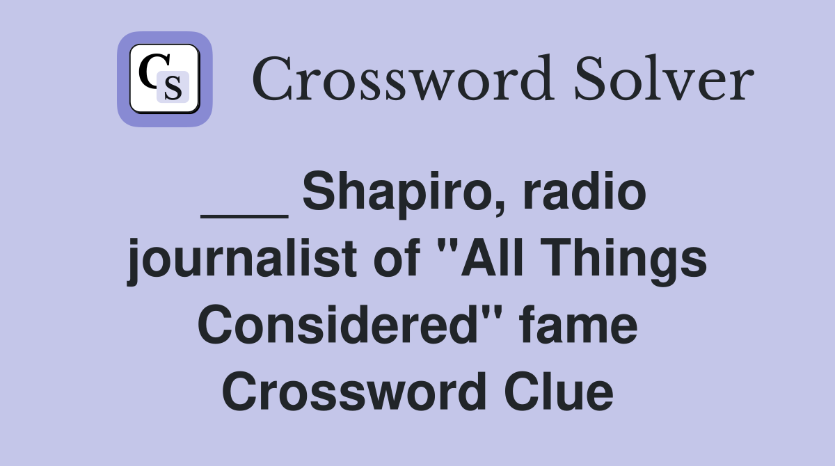 ___ Shapiro, radio journalist of "All Things Considered" fame Crossword Clue