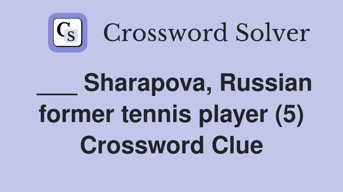 ___ Sharapova, Russian former tennis player (5) Crossword Clue