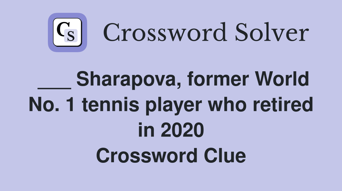 ___ Sharapova, former World No. 1 tennis player who retired in 2020 Crossword Clue