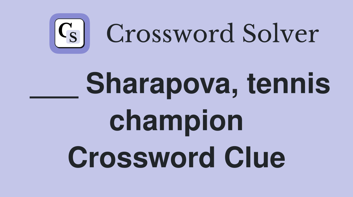 ___ Sharapova, tennis champion Crossword Clue