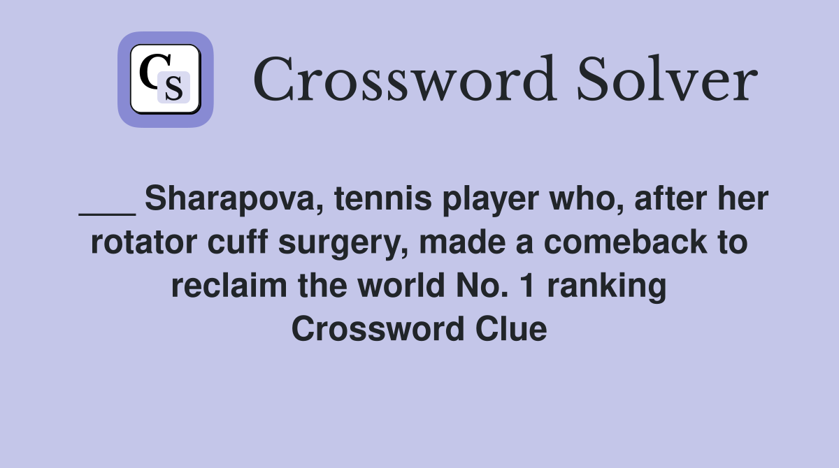___ Sharapova, tennis player who, after her rotator cuff surgery, made a comeback to reclaim the world No. 1 ranking Crossword Clue