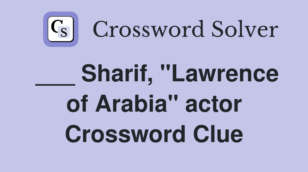 ___ Sharif, "Lawrence of Arabia" actor Crossword Clue