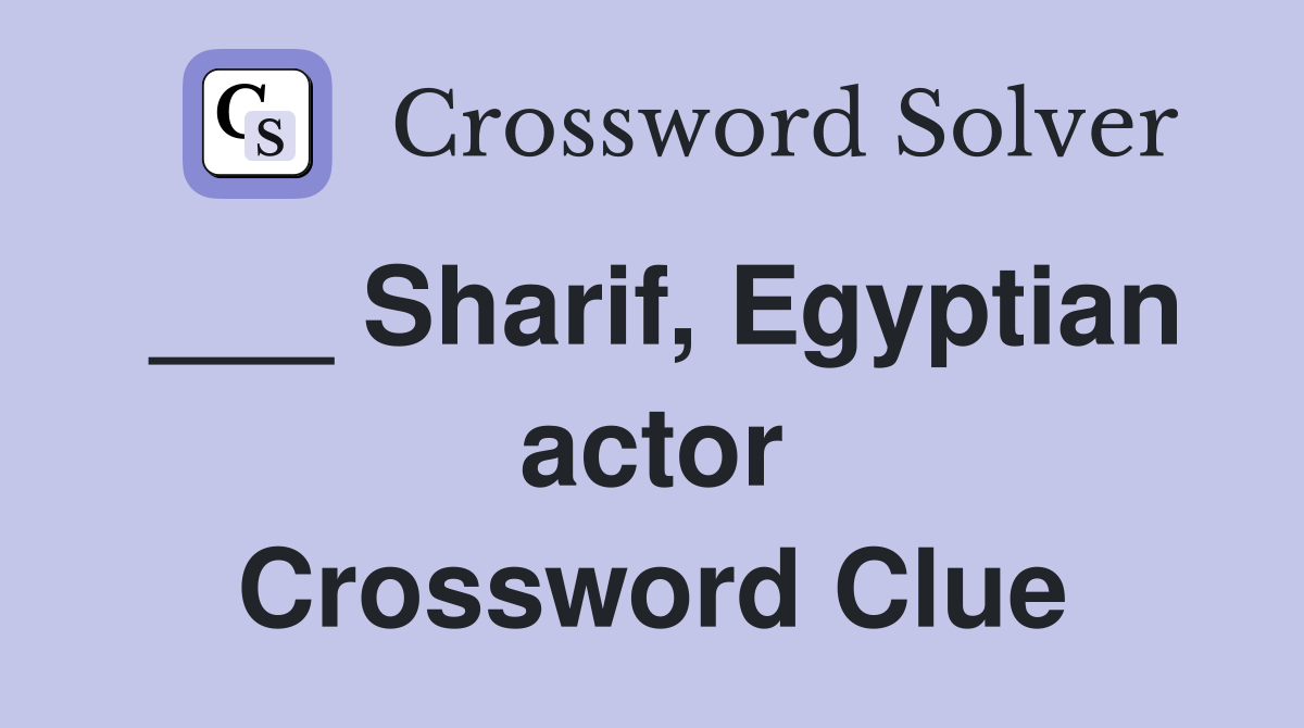 ___ Sharif, Egyptian actor Crossword Clue