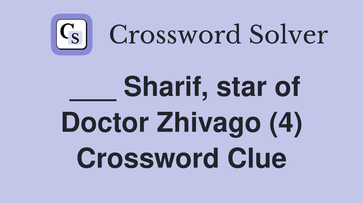 ___ Sharif, star of Doctor Zhivago (4) Crossword Clue