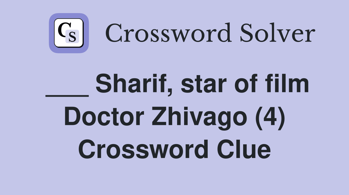 ___ Sharif, star of film Doctor Zhivago (4) Crossword Clue