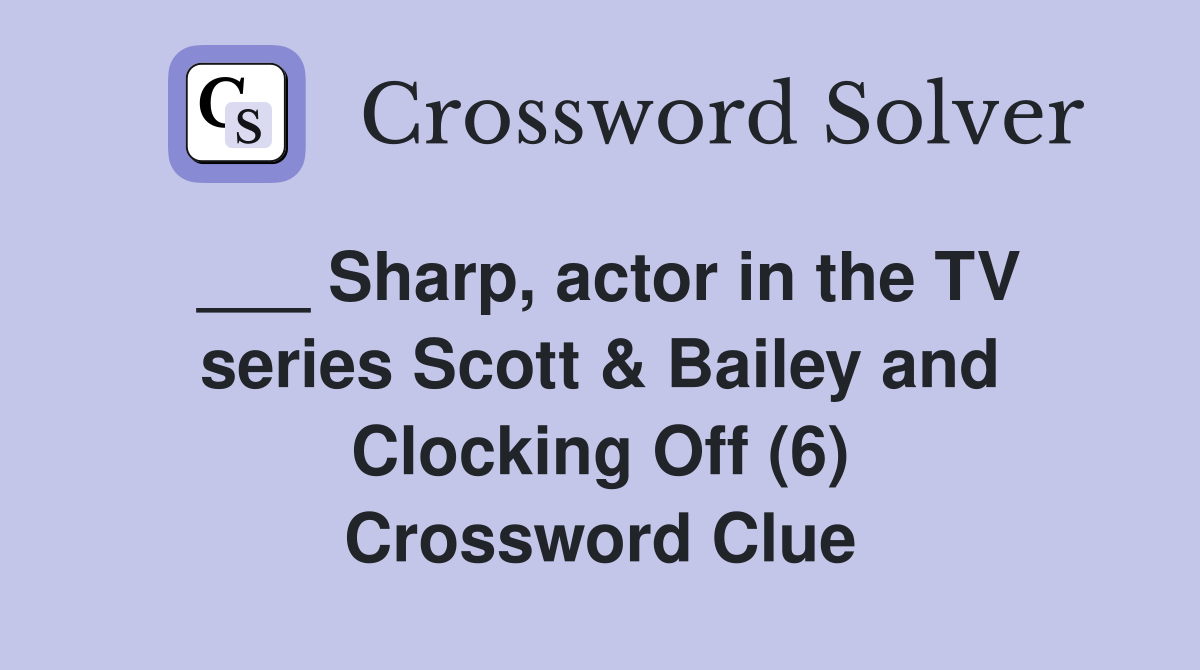 ___ Sharp, actor in the TV series Scott & Bailey and Clocking Off (6) Crossword Clue