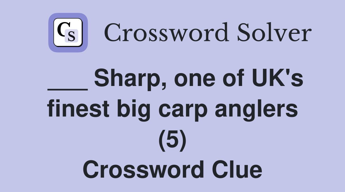 ___ Sharp, one of UK's finest big carp anglers (5) Crossword Clue