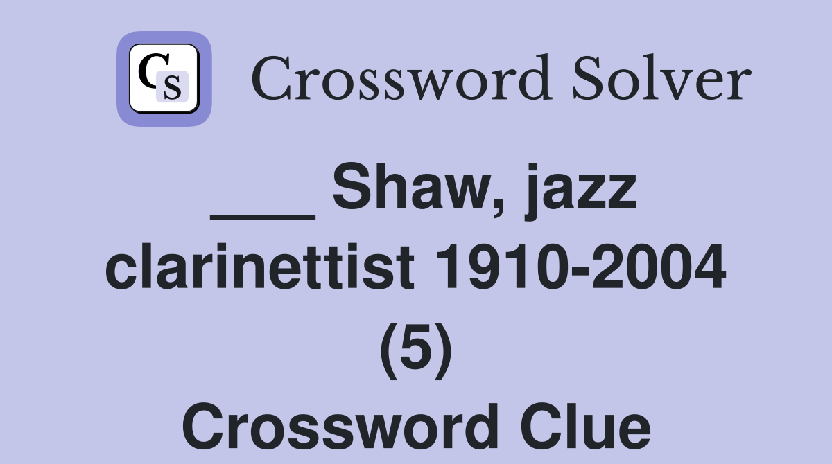 ___ Shaw, jazz clarinettist 1910-2004 (5) Crossword Clue