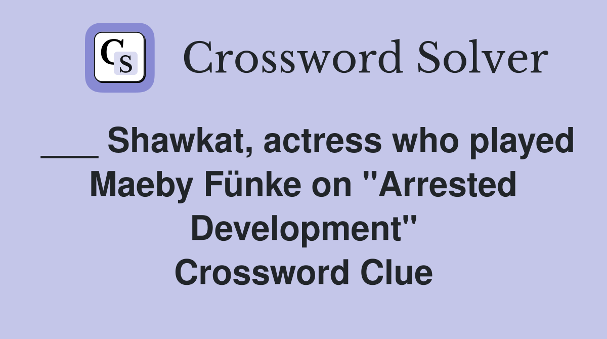___ Shawkat, actress who played Maeby Fünke on "Arrested Development" Crossword Clue