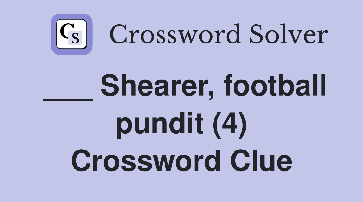 ___ Shearer, football pundit (4) Crossword Clue