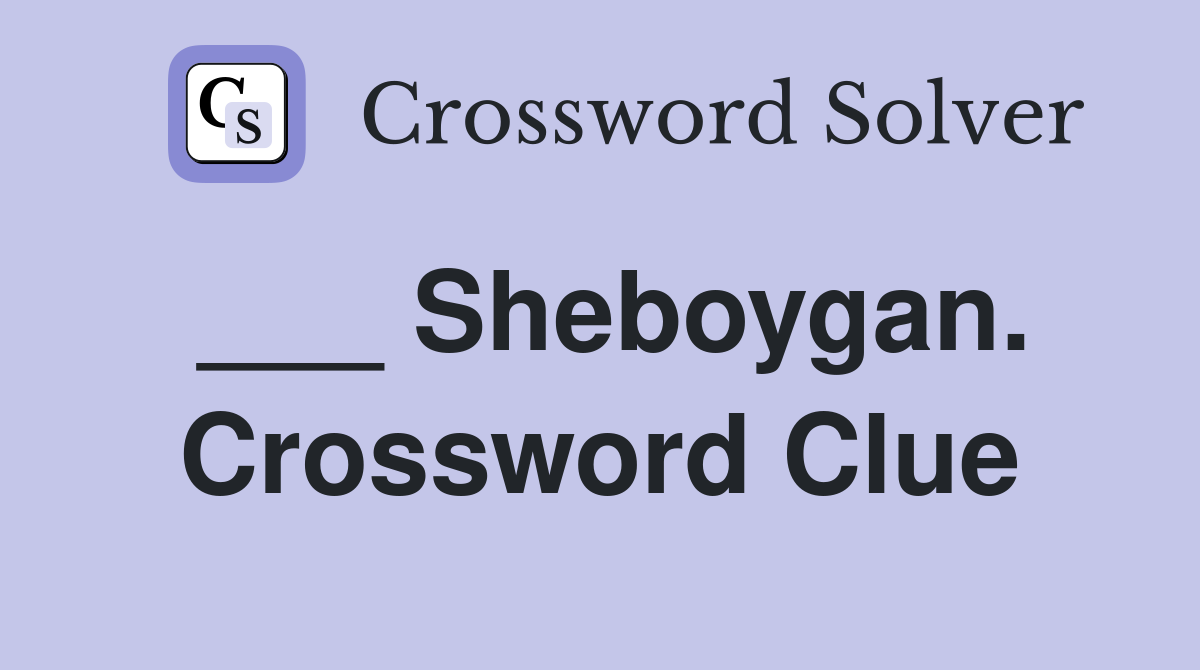 ___ Sheboygan. Crossword Clue